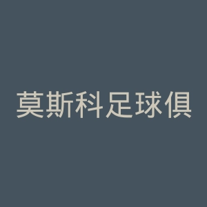 莫斯科足球俱乐部官网