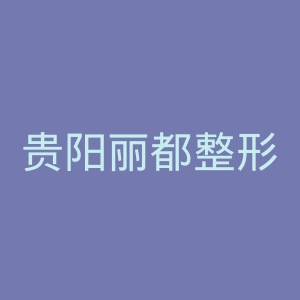 贵阳丽都整形美容医院官网