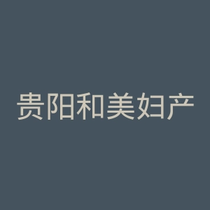 贵阳和美妇产医院官网