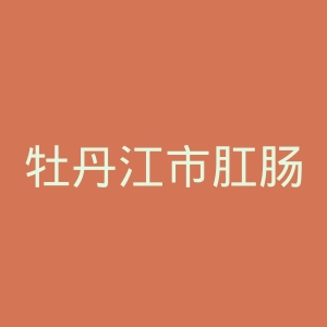 牡丹江市肛肠医院官网