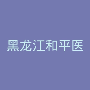 黑龙江和平医院官网