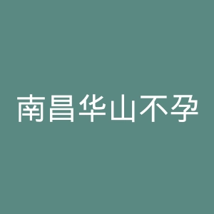 南昌华山不孕不育专科医院官网